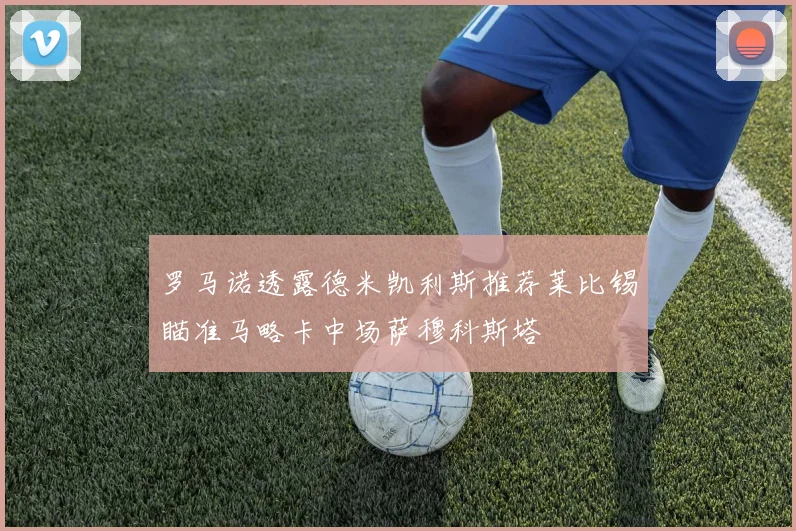 罗马诺透露德米凯利斯推荐莱比锡瞄准马略卡中场萨穆科斯塔